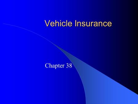 Vehicle Insurance Chapter 38. Economic Risks of Owning a Car Risks – Accident Damage to yourself Damage to your vehicle Damage to others Damage to others.