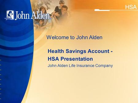 Health Savings Account - HSA Presentation John Alden Life Insurance Company Welcome to John Alden.