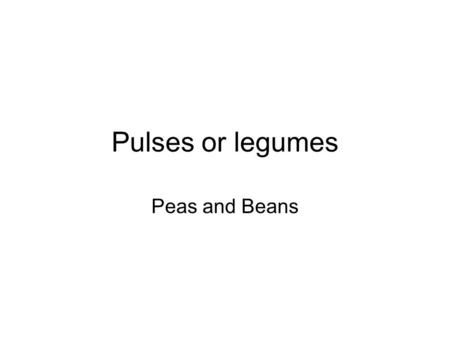 Pulses or legumes Peas and Beans. Fabaceae Second most important family for humans A combination of grain and pulses is seen in major civilization –Barley.