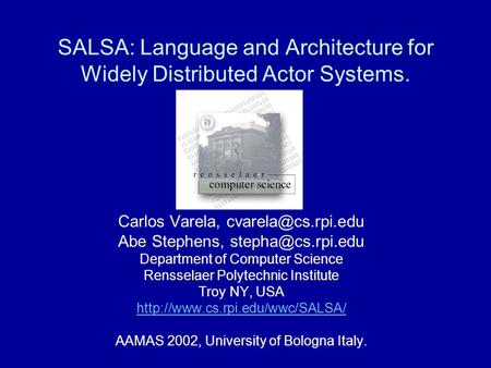 SALSA: Language and Architecture for Widely Distributed Actor Systems. Carlos Varela, Abe Stephens, Department of.