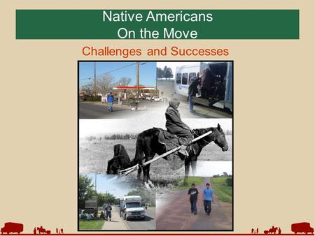 Native Americans On the Move Challenges and Successes.