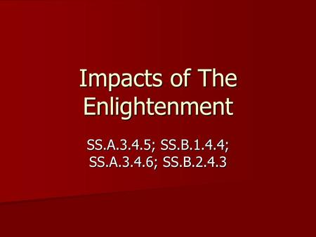 Impacts of The Enlightenment SS.A.3.4.5; SS.B.1.4.4; SS.A.3.4.6; SS.B.2.4.3.