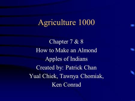 Agriculture 1000 Chapter 7 & 8 How to Make an Almond Apples of Indians Created by: Patrick Chan Yual Chiek, Tawnya Chomiak, Ken Conrad.