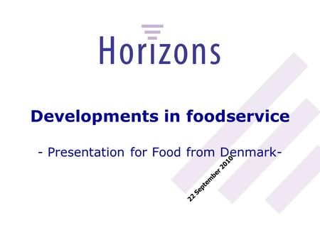 22 September 2010 Developments in foodservice - Presentation for Food from Denmark-