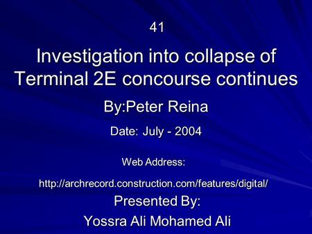 Investigation into collapse of Terminal 2E concourse continues Presented By: Yossra Ali Mohamed Ali By:Peter Reina Web Address: