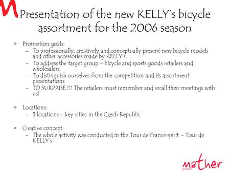 Presentation of the new KELLY’s bicycle assortment for the 2006 season Promotion goals: –To professionally, creatively and conceptually present new bicycle.