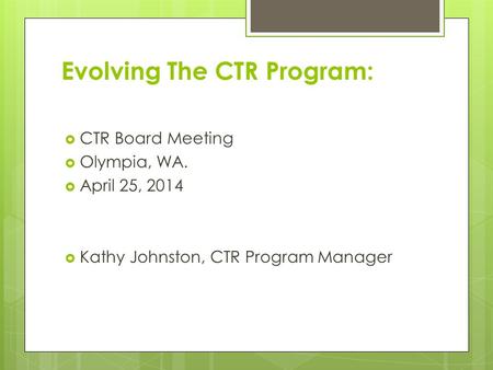 Evolving The CTR Program:  CTR Board Meeting  Olympia, WA.  April 25, 2014  Kathy Johnston, CTR Program Manager.