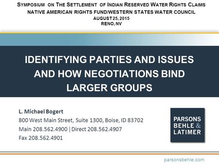 IDENTIFYING PARTIES AND ISSUES AND HOW NEGOTIATIONS BIND LARGER GROUPS L. Michael Bogert 800 West Main Street, Suite 1300, Boise, ID 83702 Main 208.562.4900.