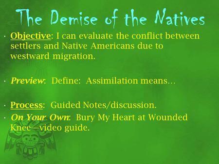 The Demise of the Natives Objective: I can evaluate the conflict between settlers and Native Americans due to westward migration. Preview: Define: Assimilation.