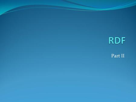 Part II. Reification We can make statements about the RDF statements themselves. This can be used to annotate information In science, it is common to.