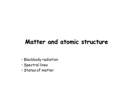 Matter and atomic structure Blackbody radiation Spectral lines States of matter.