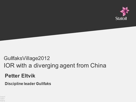 GullfaksVillage2012 IOR with a diverging agent from China Petter Eltvik Discipline leader Gullfaks Classif ication: Interna l 2012- 01-11.