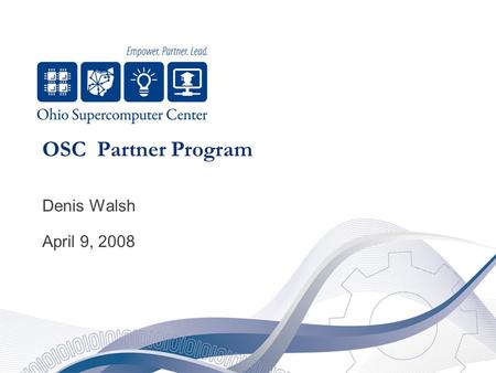 OSC Partner Program Denis Walsh April 9, 2008. 2 Partner Program Mission To identify organizations and service providers with the common goal of developing.