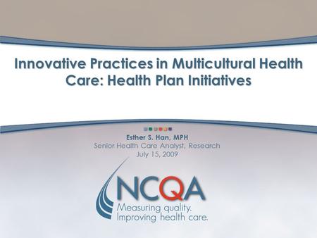 Esther S. Han, MPH Senior Health Care Analyst, Research July 15, 2009 Innovative Practices in Multicultural Health Care: Health Plan Initiatives.