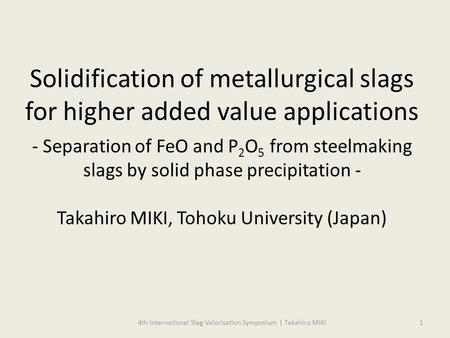 Solidification of metallurgical slags for higher added value applications - Separation of FeO and P 2 O 5 from steelmaking slags by solid phase precipitation.