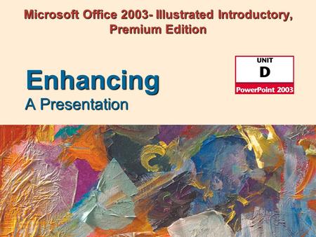 Microsoft Office 2003- Illustrated Introductory, Premium Edition A Presentation Enhancing.