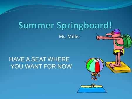 Ms. Miller HAVE A SEAT WHERE YOU WANT FOR NOW Day 1: What is geography? Intro to class-procedures/rules Warm Up What Geography Matters? Complete Geography.