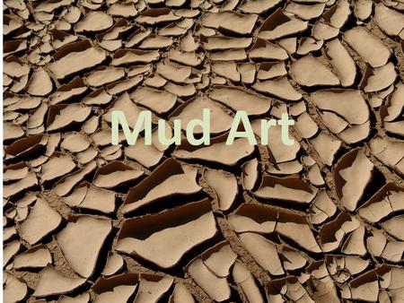 Mud Art. Artists using mud as a traditional medium.