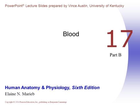 Copyright © 2004 Pearson Education, Inc., publishing as Benjamin Cummings Human Anatomy & Physiology, Sixth Edition Elaine N. Marieb PowerPoint ® Lecture.