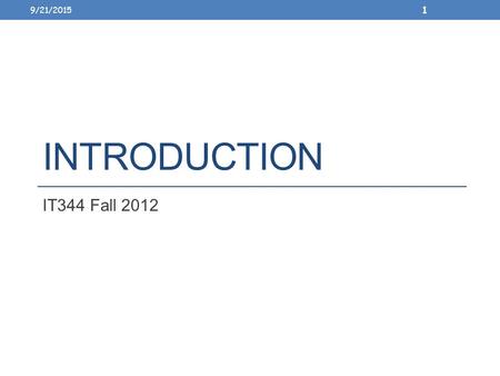 INTRODUCTION IT344 Fall 2012 9/21/2015 1. Today’s agenda Administrivia course overview course staff general structure the text policies your to-do list.