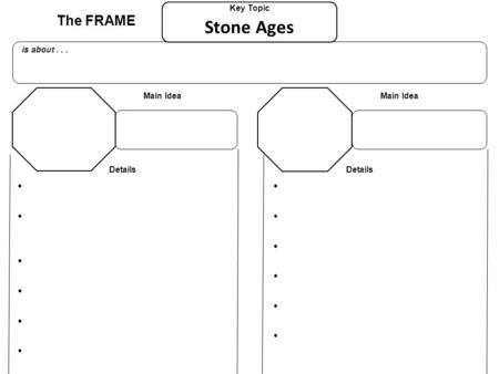 Main Idea Details The FRAME Key Topic is about . . . Stone Ages.