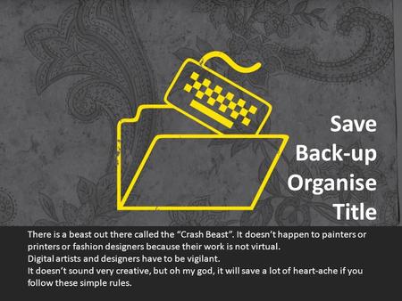 Save Back-up Organise Title There is a beast out there called the “Crash Beast”. It doesn’t happen to painters or printers or fashion designers because.