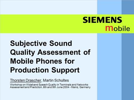 Subjective Sound Quality Assessment of Mobile Phones for Production Support Thorsten Drascher, Martin Schultes Workshop on Wideband Speech Quality in Terminals.