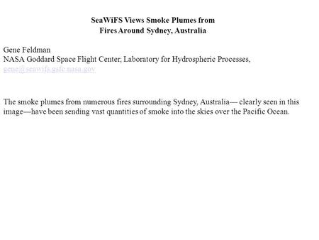 SeaWiFS Views Smoke Plumes from Fires Around Sydney, Australia Gene Feldman NASA Goddard Space Flight Center, Laboratory for Hydrospheric Processes,