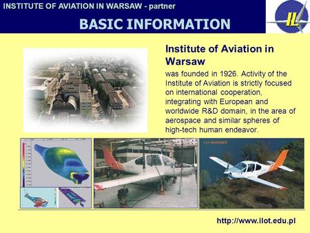 Institute of Aviation in Warsaw was founded in 1926. Activity of the Institute of Aviation is strictly focused on international cooperation, integrating.