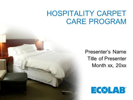 HOSPITALITY CARPET CARE PROGRAM Presenter’s Name Title of Presenter Month xx, 20xx.