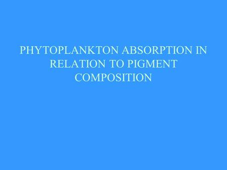 PHYTOPLANKTON ABSORPTION IN RELATION TO PIGMENT COMPOSITION.