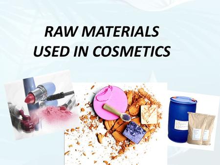 RAW MATERIALS USED IN COSMETICS. COLORSPERFUMESPRESERVATIVESANTIMICROBIALANTIOXIDANTSWATER.