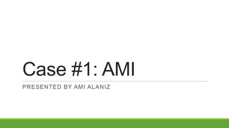 Case #1: AMI PRESENTED BY AMI ALANIZ. Present Illness  53 year old white male  chest discomfort while playing tennis  became crushing sensation in.