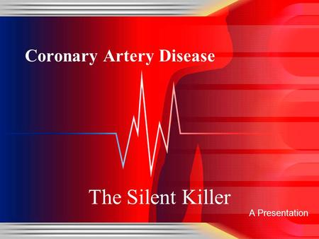 Coronary Artery Disease A Presentation The Silent Killer.