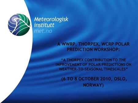 A WWRP, THORPEX, WCRP POLAR PREDICTION WORKSHOP: “A THORPEX CONTRIBUTION TO THE IMPROVEMENT OF POLAR PREDICTIONS ON WEATHER-TO-SEASONAL TIMESCALES” (6.