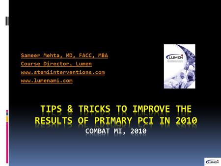 Sameer Mehta, MD, FACC, MBA Course Director, Lumen www.stemiinterventions.com www.lumenami.com.