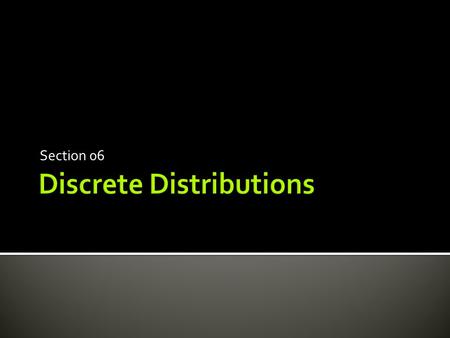 Section 06. The Bernoulli distribution is a special case where n=1!