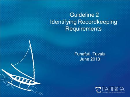 Guideline 2 Identifying Recordkeeping Requirements Funafuti, Tuvalu June 2013.