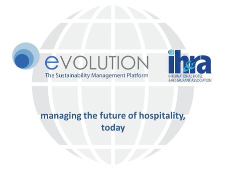 Managing the future of hospitality, today. Challenges Rising energy prices – oil currently $125 per barrel Increased reporting and standards 2012 Hotel.