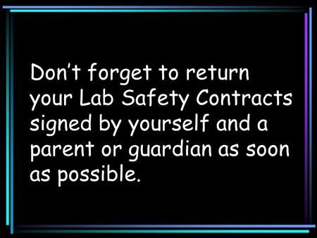 Don’t forget to return your Lab Safety Contracts signed by yourself and a parent or guardian as soon as possible.