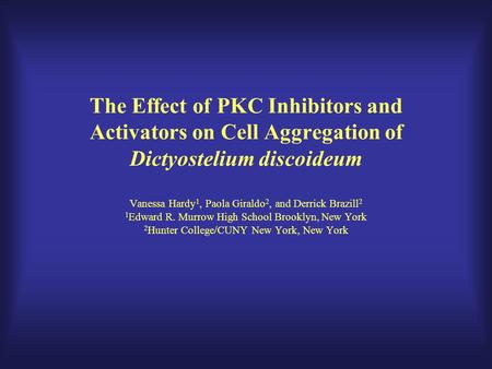 The Effect of PKC Inhibitors and Activators on Cell Aggregation of Dictyostelium discoideum Vanessa Hardy 1, Paola Giraldo 2, and Derrick Brazill 2 1 Edward.