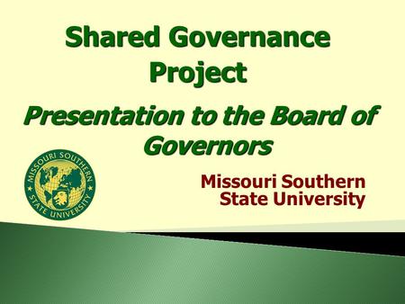 Missouri Southern State University Shared Governance Project Presentation to the Board of Governors.