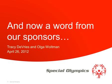 Special Olympics 1 And now a word from our sponsors… Tracy DeVries and Olga Woltman April 26, 2012.