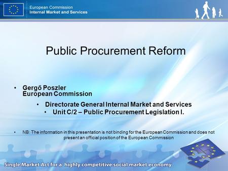 Public Procurement Reform Gergő Poszler European Commission Directorate General Internal Market and Services Unit C/2 – Public Procurement Legislation.