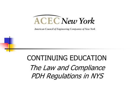 CONTINUING EDUCATION The Law and Compliance PDH Regulations in NYS.