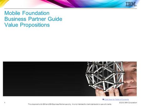 © 2012 IBM Corporation Click here for Table of Contents This document is for IBM and IBM Business Partner use only. It is not intended for client distribution.