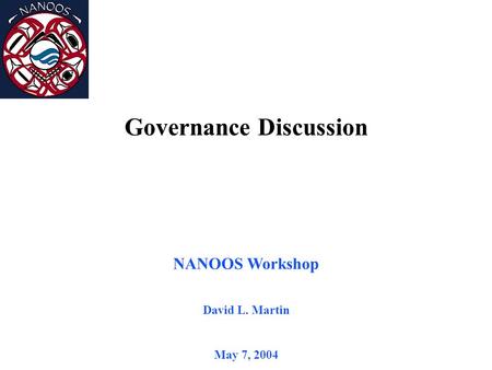 NANOOS Workshop David L. Martin May 7, 2004 Governance Discussion.