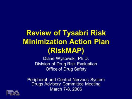 Review of Tysabri Risk Minimization Action Plan (RiskMAP) Diane Wysowski, Ph.D. Division of Drug Risk Evaluation Office of Drug Safety Peripheral and Central.