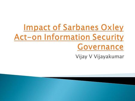 Vijay V Vijayakumar.  SOX Act  Difference between IT Management and IT Governance  Internal Controls  Frameworks for Implementing SOX  COSO - Committee.