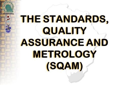 THE STANDARDS, QUALITY ASSURANCE AND METROLOGY (SQAM)